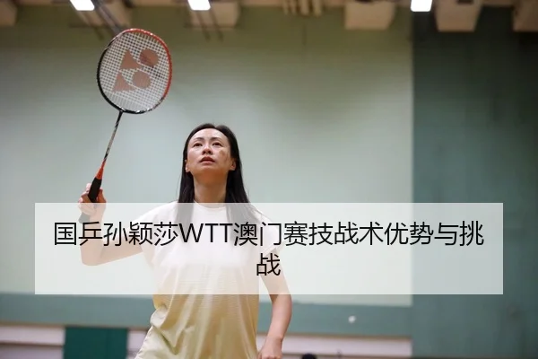 国乒孙颖莎WTT澳门赛技战术优势与挑战