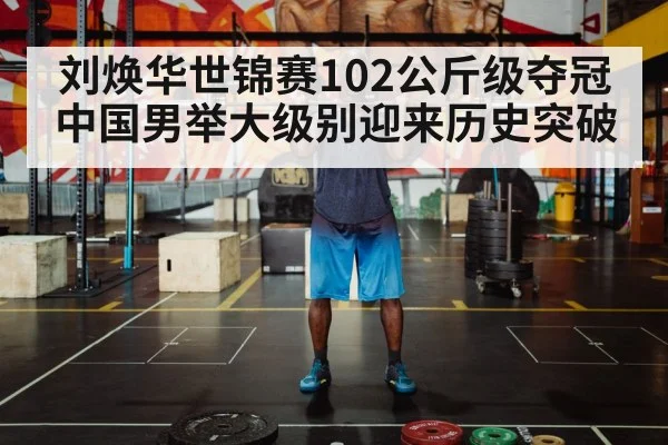 刘焕华世锦赛102公斤级夺冠 中国男举大级别迎来历史突破