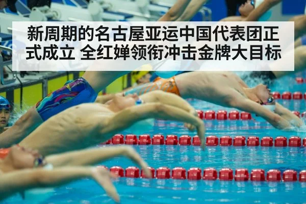 新周期的名古屋亚运中国代表团正式成立 全红婵领衔冲击金牌大目标