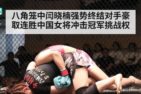 八角笼中闫晓楠强势终结对手豪取连胜中国女将冲击冠军挑战权